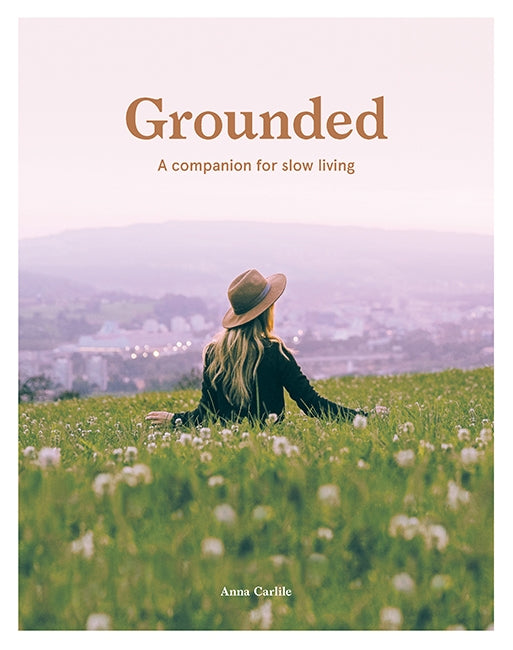 Grounded: A Companion for Slow Living by Anna Carlile